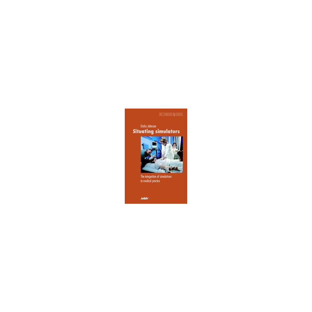 Ericka Johnson Situating simulators : the integration of simulations in medical practice (häftad, eng)