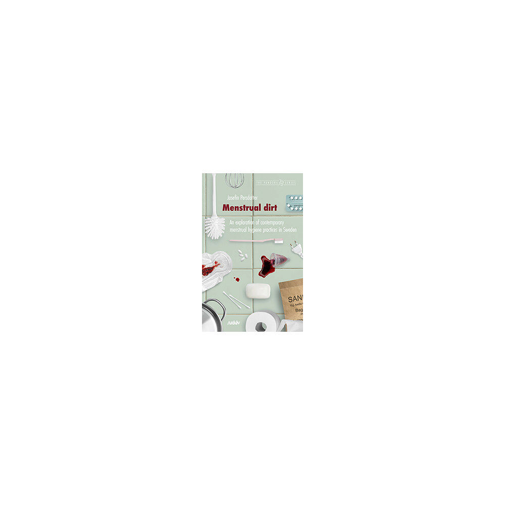 Josefin Persdotter Menstrual dirt : an exploration of contemporary menstrual hygiene practices (häftad, eng)
