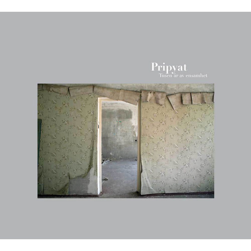 Kristina Berggren Pripyat : tusen år av ensamhet = a thousand years of solitude (inbunden)