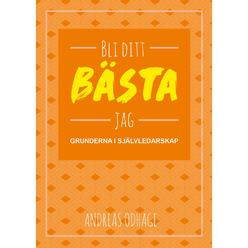 Andreas Odhage Bli ditt bästa jag : grunderna i självledarskap (häftad)