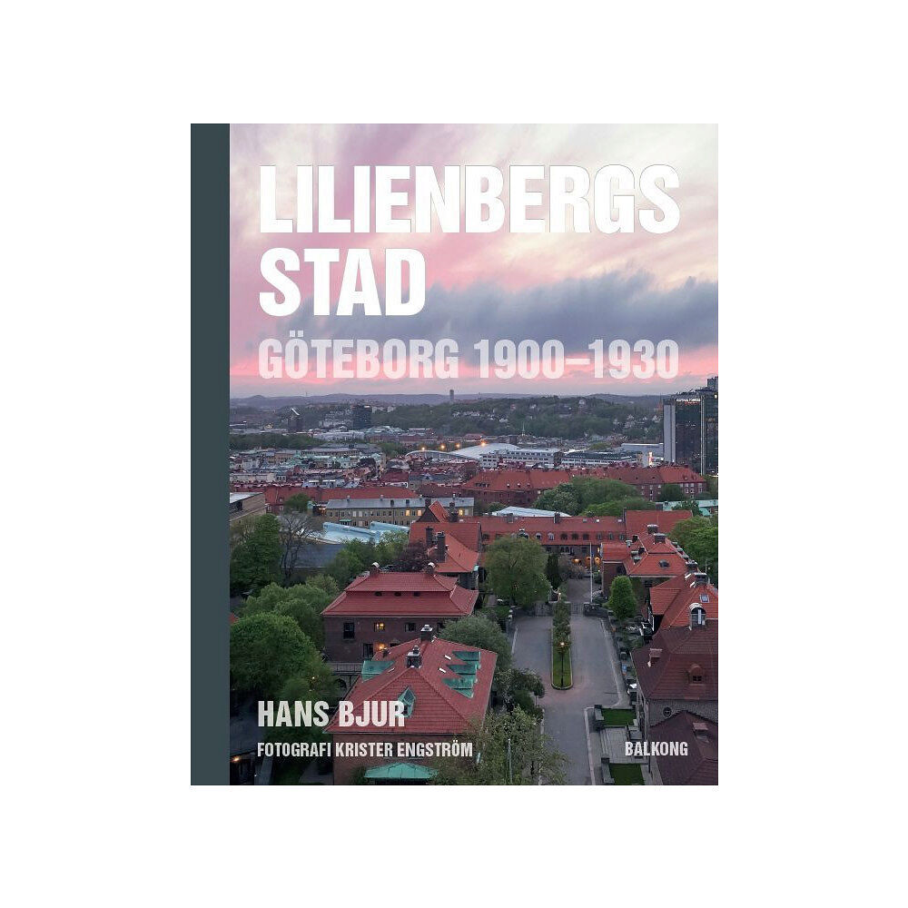 Hans Bjur Lilienbergs stad : Göteborg 1900-1930 (inbunden)