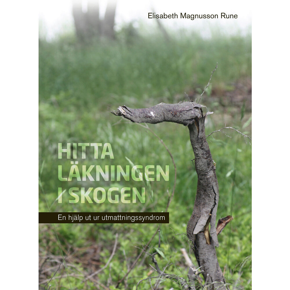 Elisabeth Magnusson Rune Hitta läkningen i skogen : en hjälp ut ur utmattningssyndrom (inbunden)