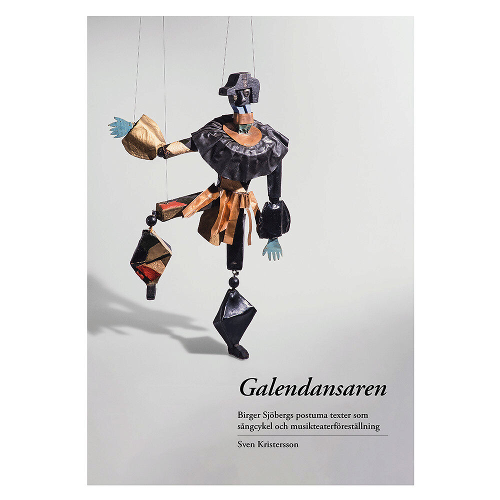 Sven Kristersson Galendansaren : Birger Sjöbergs postuma texter som sångcykel och musikteaterföreställning (inbunden)