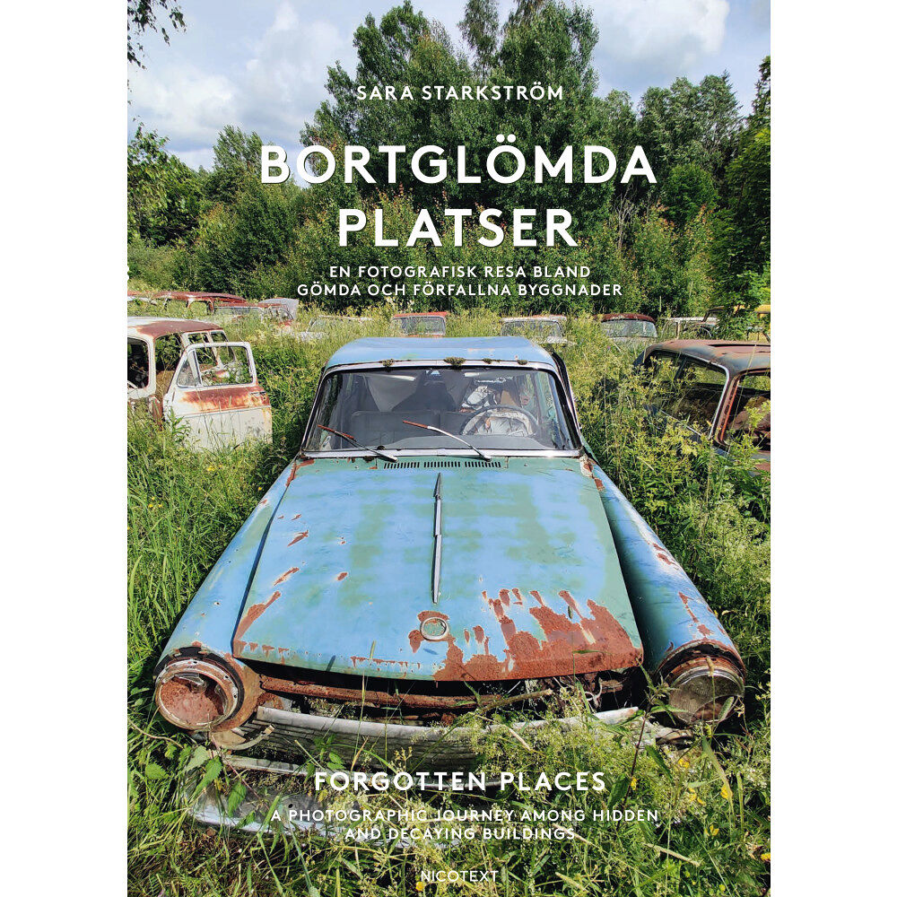 Sara Starkström Bortglömda platser : en fotografisk resa bland gömda och förfallna byggnader / Forgotten places : a photographic journey...