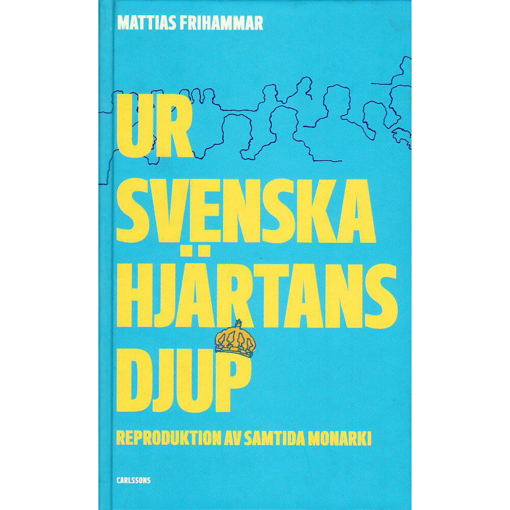Mattias Frihammar Ur svenska hjärtans djup : reproduktion av samtida monarki (bok, kartonnage)