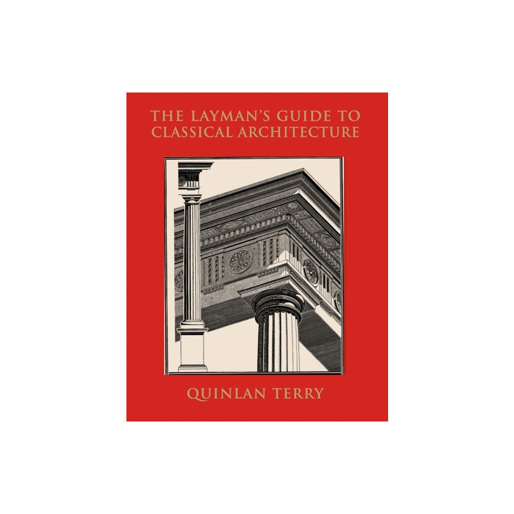 Quinlan Terry The Layman's guide to classical architecture (bok, klotband, eng)