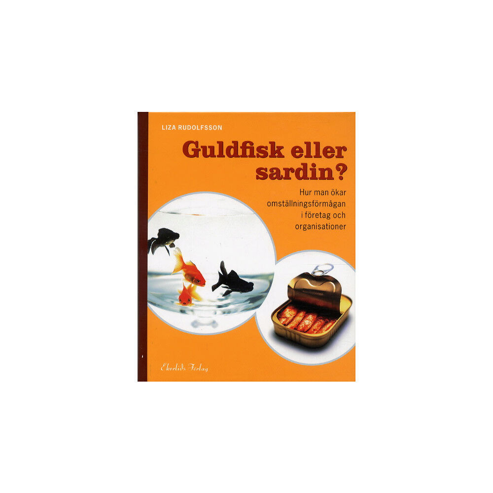 Liza Rudolfsson Guldfisk eller sardin? Hur man ökar omställningsförmågan i företag och orga (inbunden)