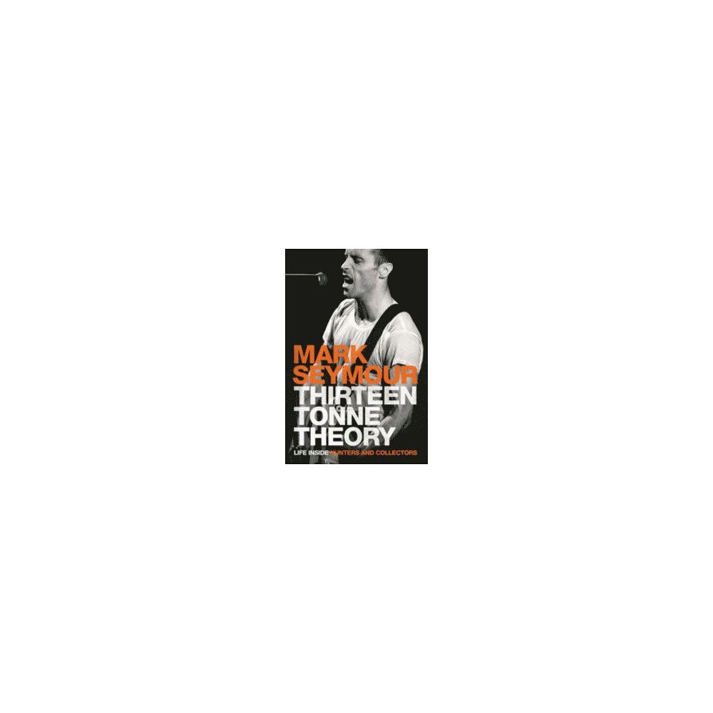 Mark Seymour Thirteen tonne theory : life inside Hunters and collectors (häftad, eng)