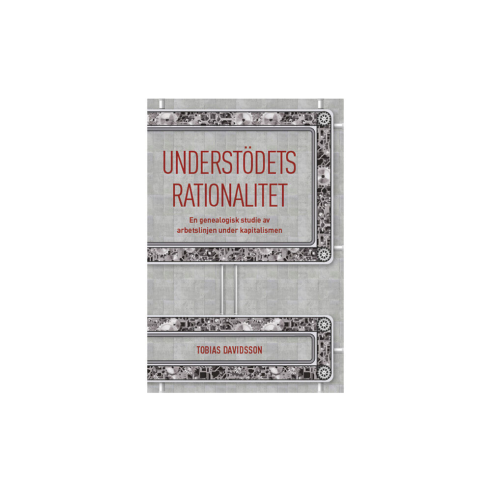 Tobias Davidsson Understödets rationalitet : en genealogisk studie av arbetslinjen under kapitalismen (häftad)