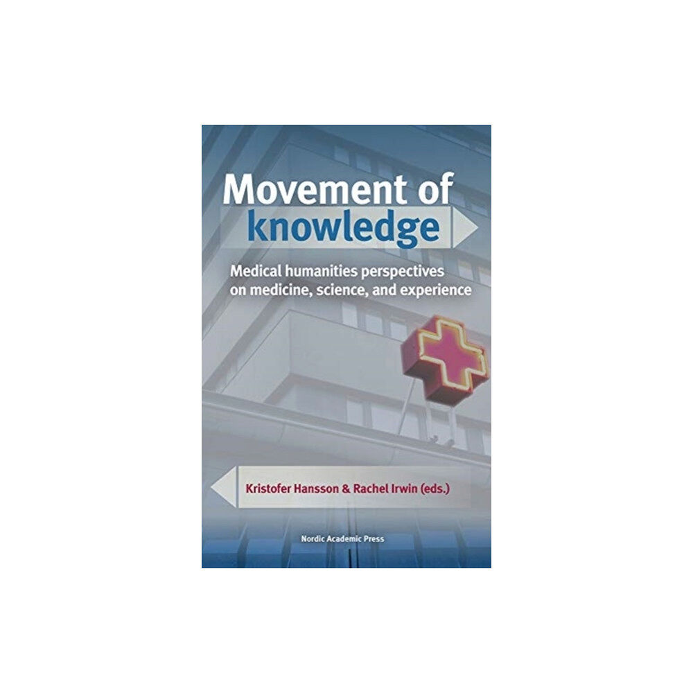 Nordic Academic Press Movement of knowledge : medical humanities perspectives on medicine, science, and experience (inbunden, eng)