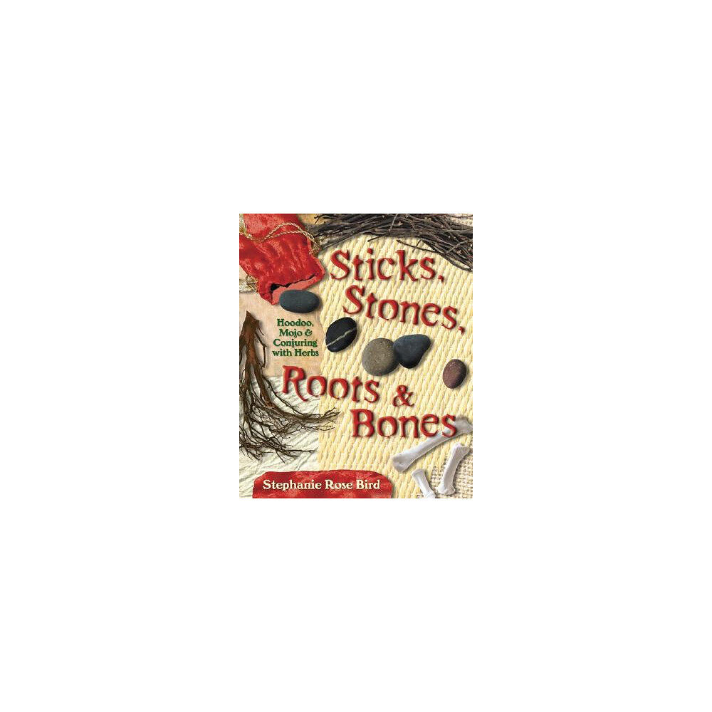 Stephanie Rose Bird Sticks, Stones, Roots & Bones: Hoodoo, Mojo & Conjuring with Herbs (häftad, eng)