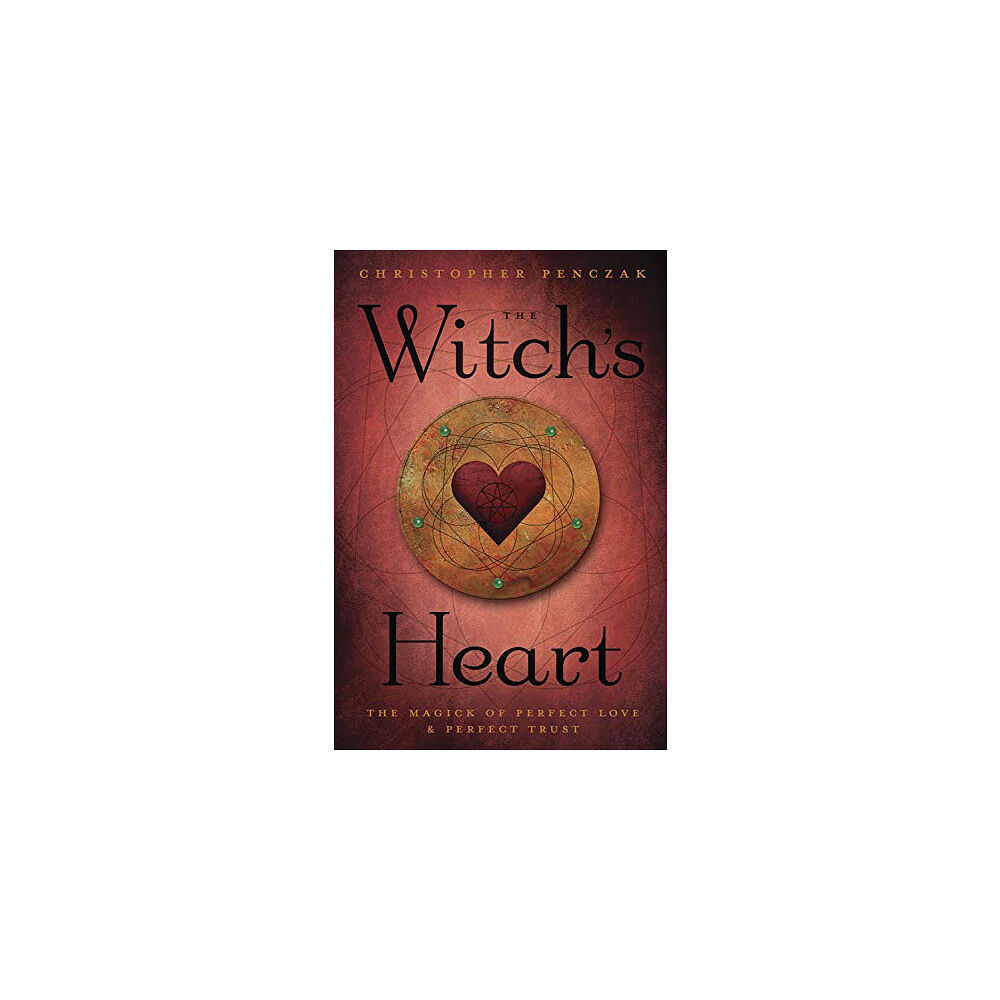 Christopher Penczak The Witch's Heart: The Magick of Perfect Love & Perfect Trust (häftad, eng)