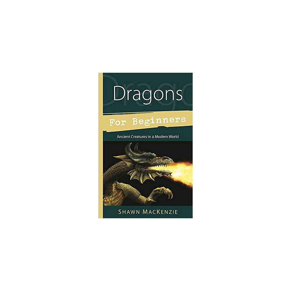 Shawn MacKenzie Dragons for Beginners: Ancient Creatures in a Modern World (häftad, eng)