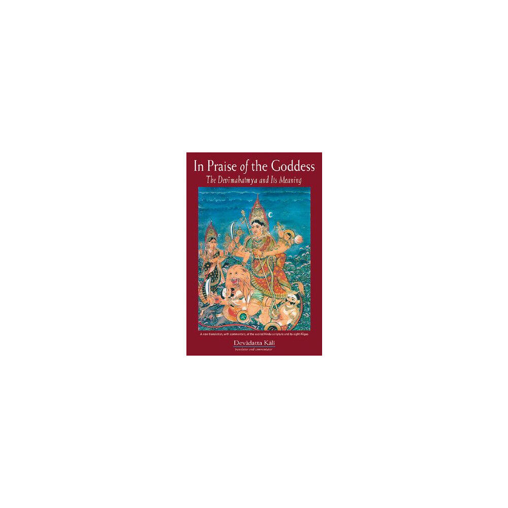 Devadatta Kali In Praise of the Goddess: The Devimahatmya and Its Meaning (häftad, eng)