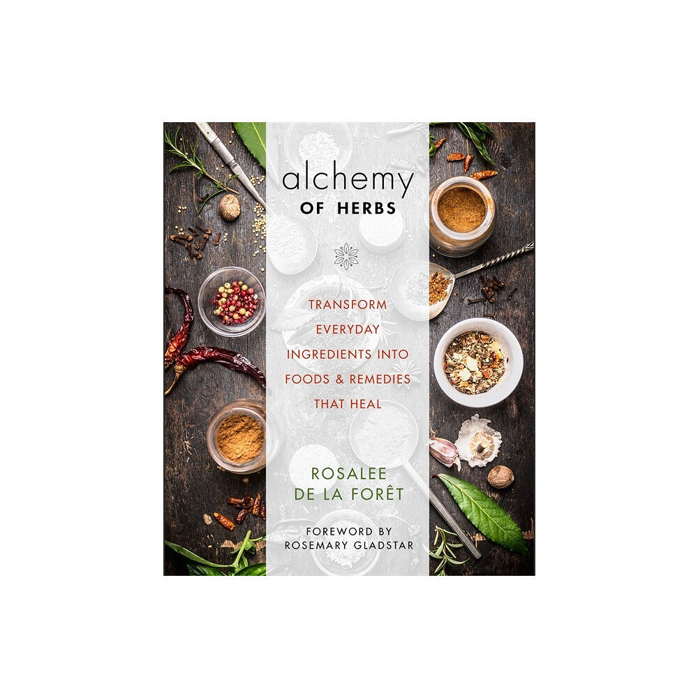 Rosalee De La Foret Alchemy of herbs - transform everyday ingredients into foods & remedies tha (häftad, eng)