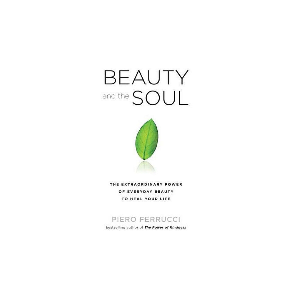 Piero Ferrucci Beauty And The Soul: The Extraordinary Power Of Everyday Beauty To Heal Your Life (Q) (häftad, eng)