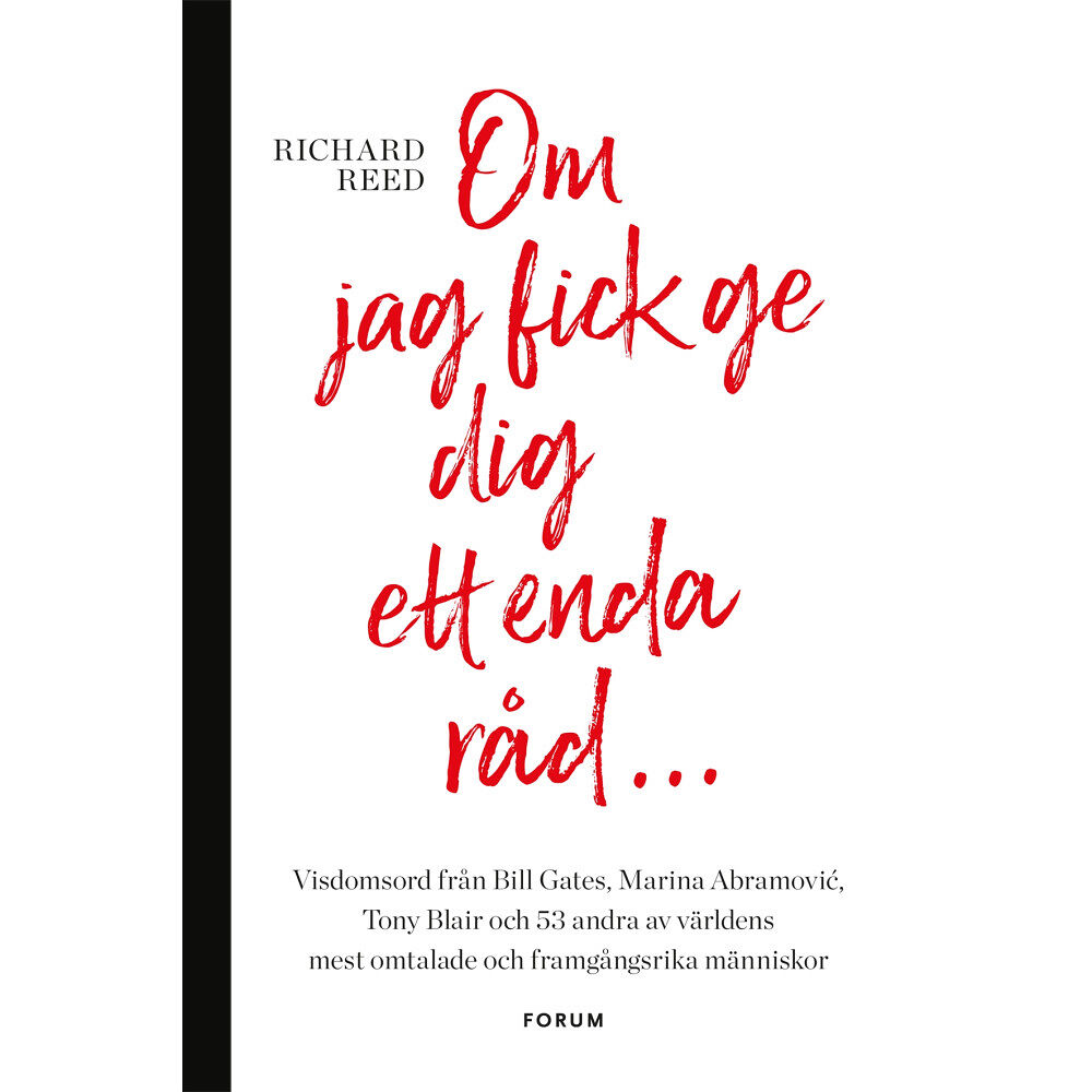 Richard Reed Om jag fick ge dig ett enda råd... : visdomsord från Bill Gates, Marina Abramovic, tony Blair och 53 andra av världens m...