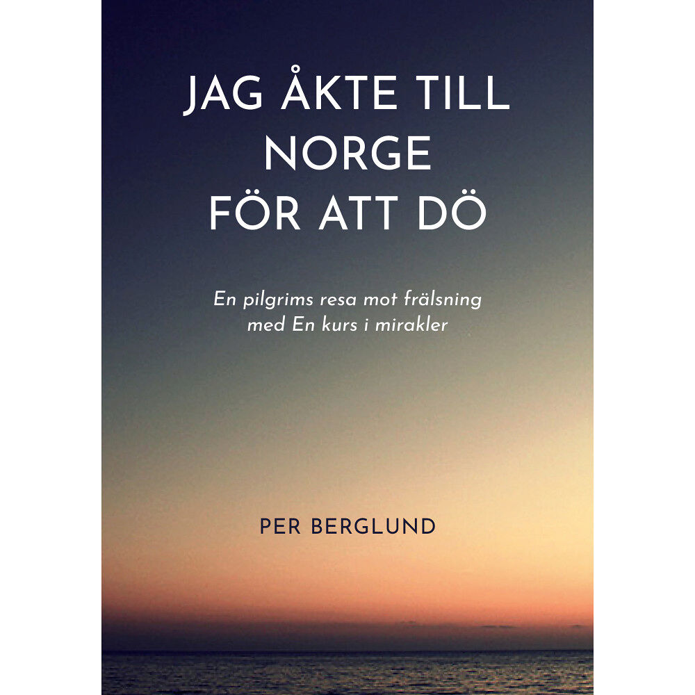 Per Berglund Jag åkte till Norge för att dö (inbunden)