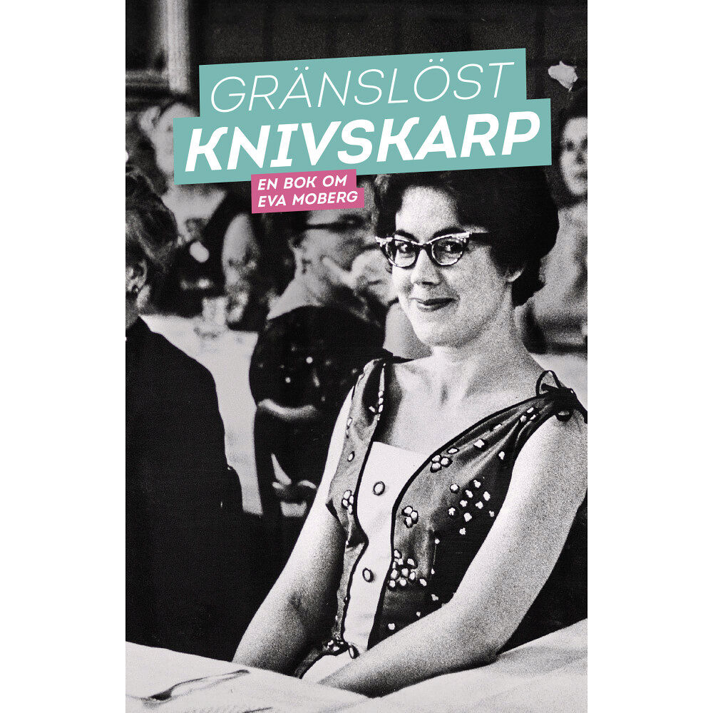 Gottfried Grafström Gränslöst knivskarp : en bok om Eva Moberg (inbunden)