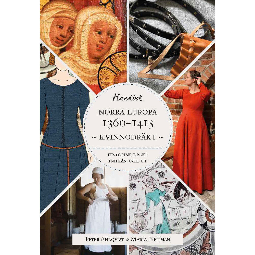 Peter Ahlqvist Historisk dräkt – inifrån och ut: Kvinnodräkten i Norra Europa 1360-1415 (häftad)