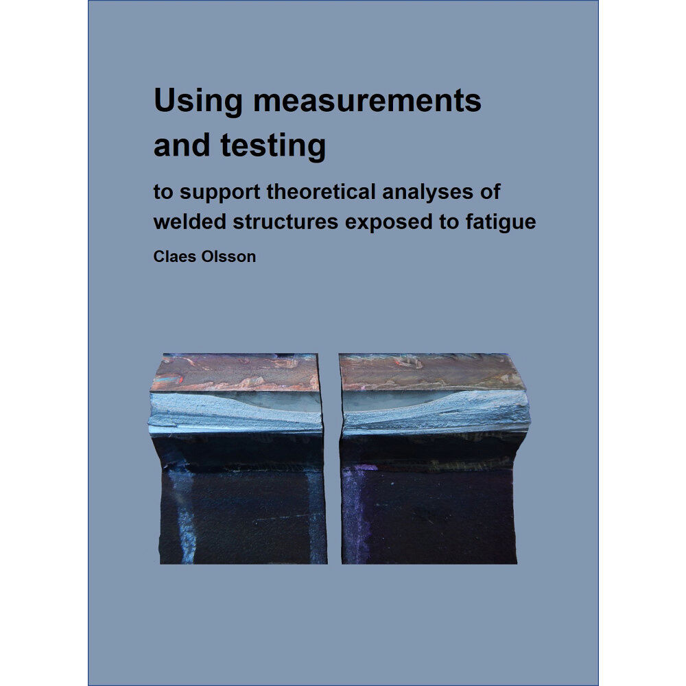 Claes Olsson Using measurements and testing to support FE-analyses of welded structures exposed to fatigue (inbunden, eng)