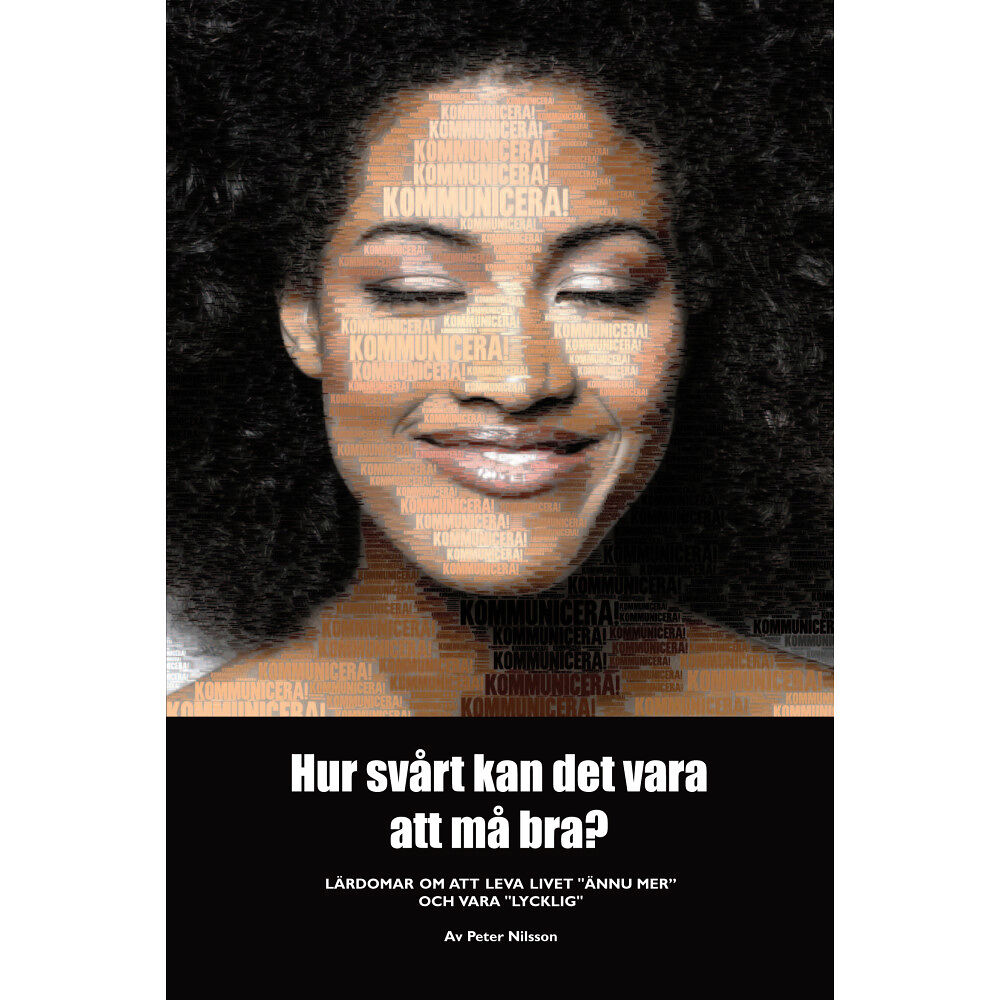 Peter Nilsson Hur svårt kan det vara att må bra? : lärdomar om att leva livet "ännu mer" och vara "lycklig" (häftad)