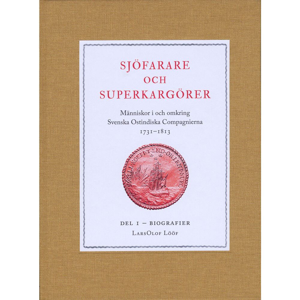 LarsOlof Lööf Sjöfarare och superkargörer : människor i och omkring Svenska Ostindiska Compagnierna 1731–1813. Del 1, Biografier (inbu...