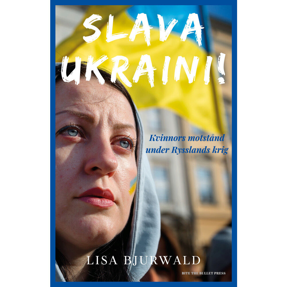 Lisa Bjurwald Slava Ukraini! : kvinnors motstånd under Rysslands krig (inbunden)