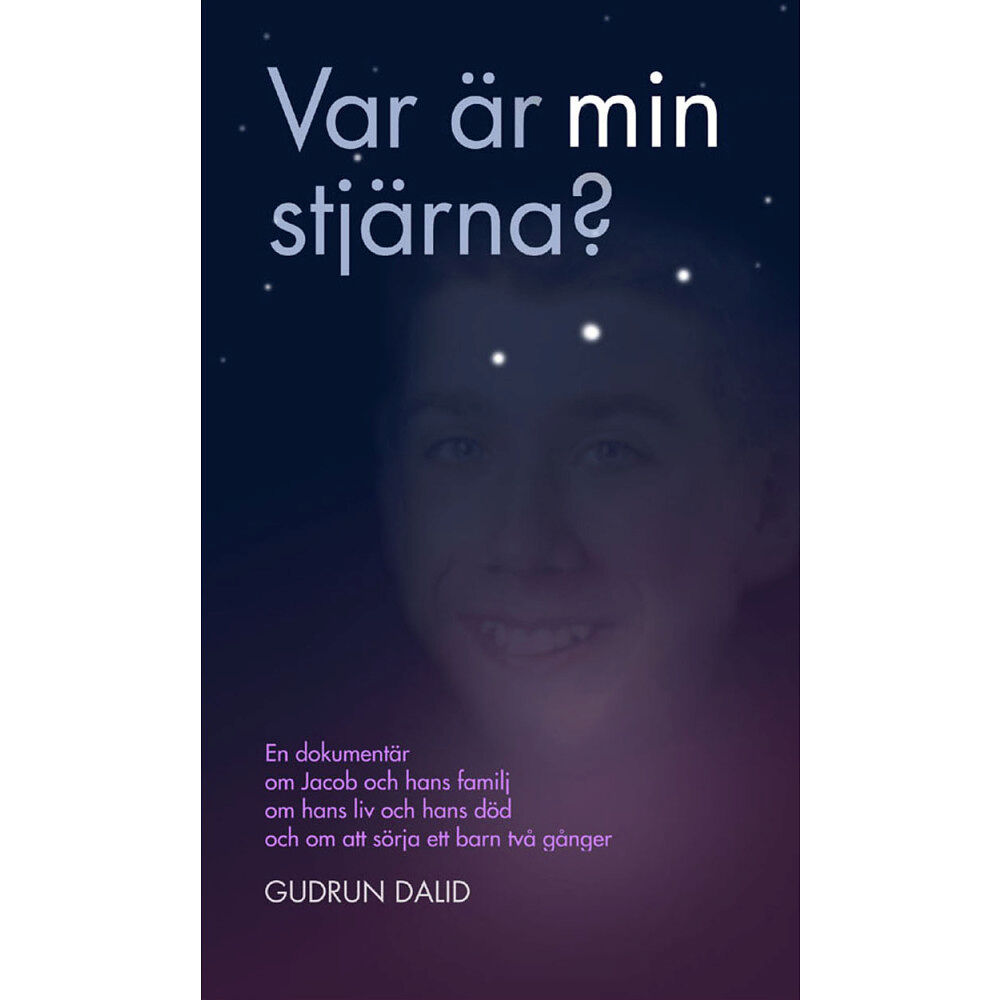 Gudrun Dalid Var är min stjärna? : en dokumentär om Jacob och hans familj, om hans liv och död, om att sörja ett barn två gånger (bok...