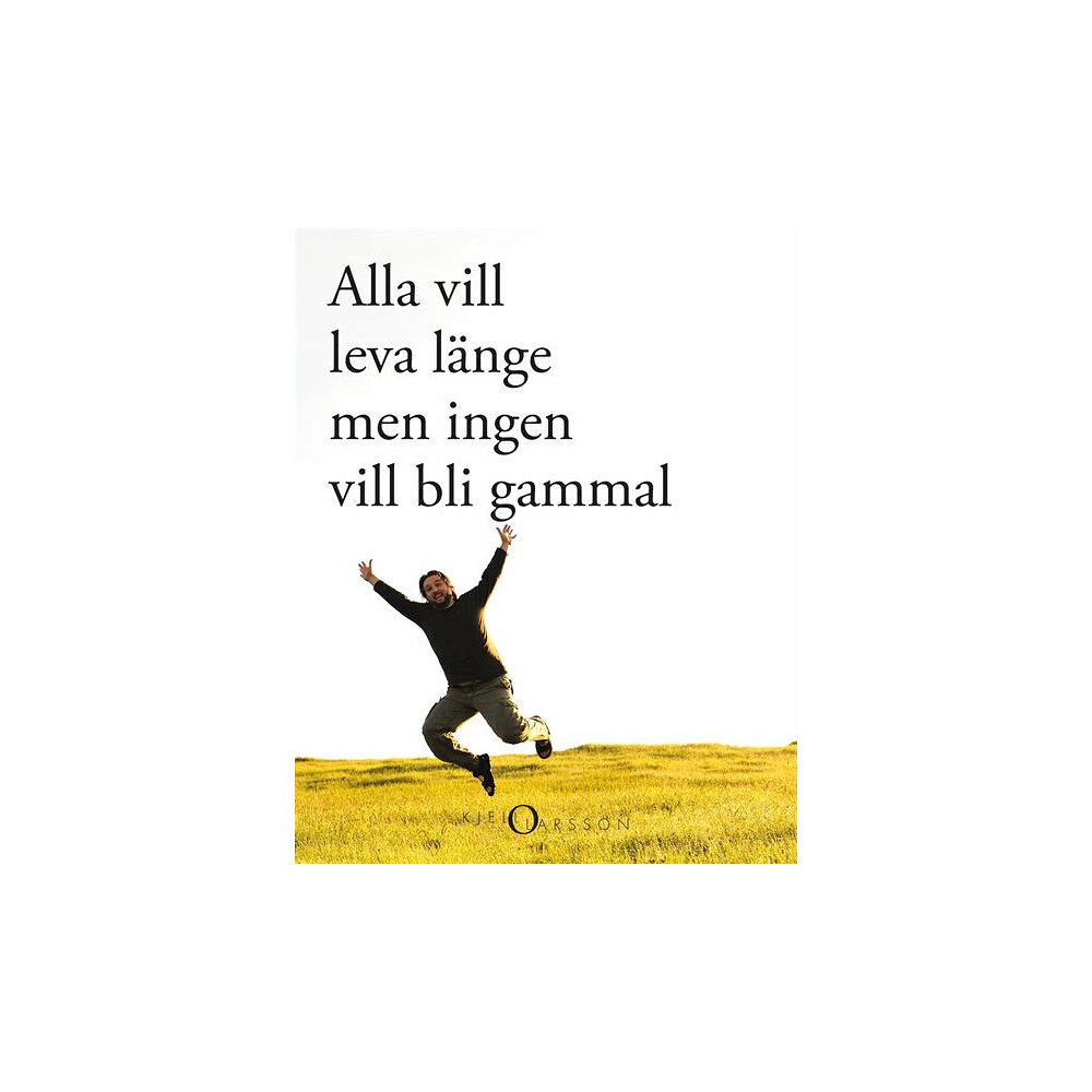 Kjell O. Larsson Alla vill leva länge - men ingen vill bli gammal (inbunden)