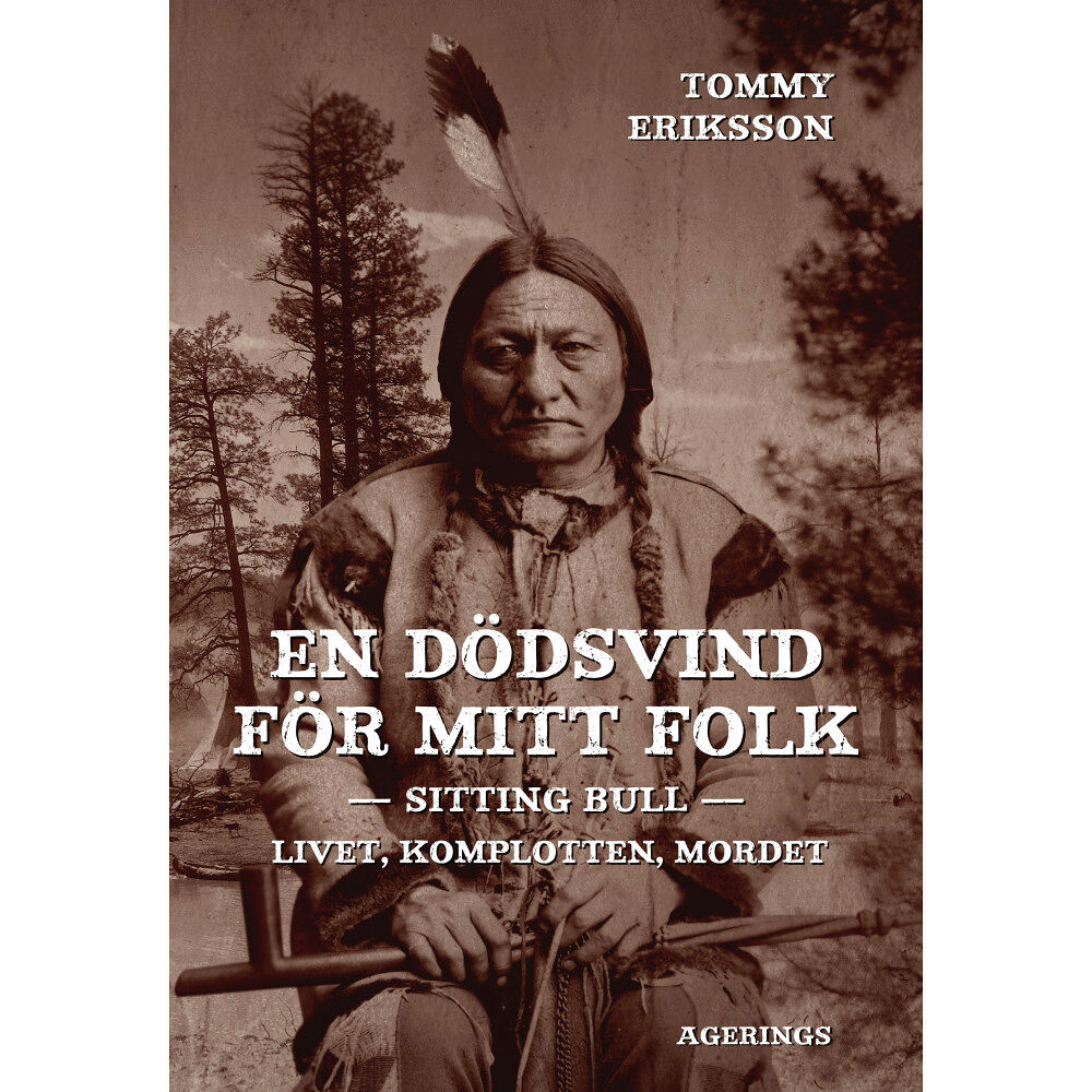 Tommy Eriksson En dödsvind för mitt folk : Sitting Bull : livet, komplotten, mordet (inbunden)