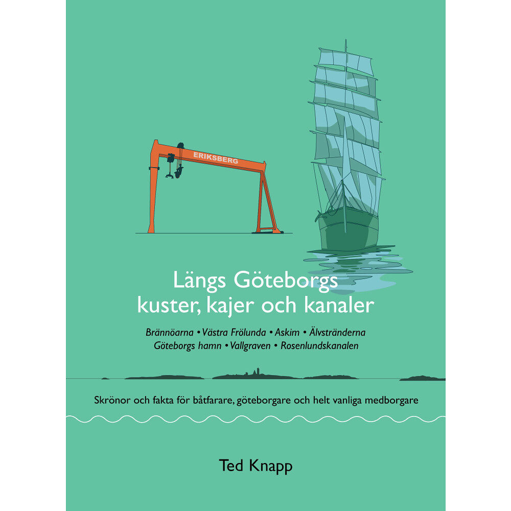 Ted Knapp Längs Göteborgs kuster, kajer och kanaler : skrönor och fakta för båtfarare, göteborgare och helt vanliga medborgare (bo...