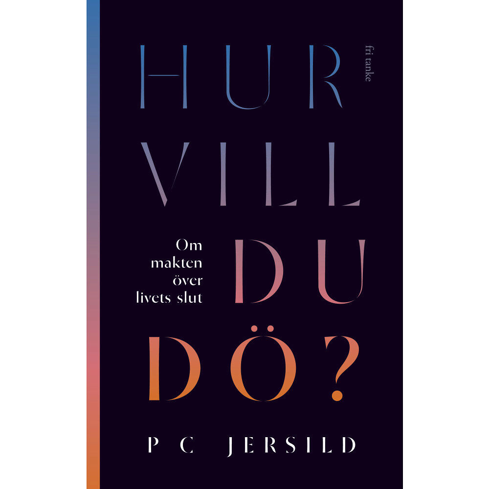 P. C. Jersild Hur vill du dö? : om makten över livets slut (inbunden)