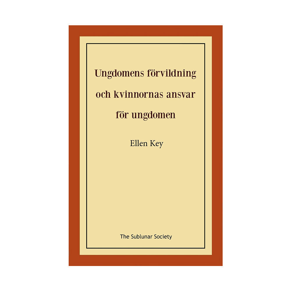 Ellen Key Ungdomens förvildning och kvinnornas ansvar för ungdomen (häftad)