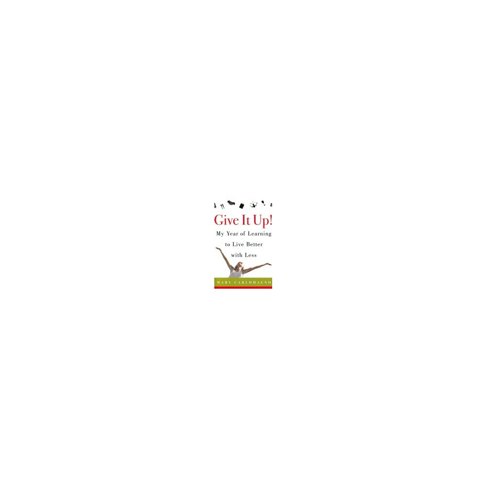 Mary Carlomagno Give It Up! My Year Of Learning To Live Better With Less (inbunden, eng)