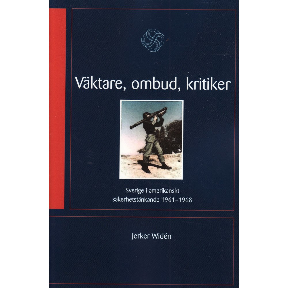 Jerker Widén Väktare, ombud, kritiker : Sverige i amerikanskt säkerhetstänkande 1961-68 (häftad)