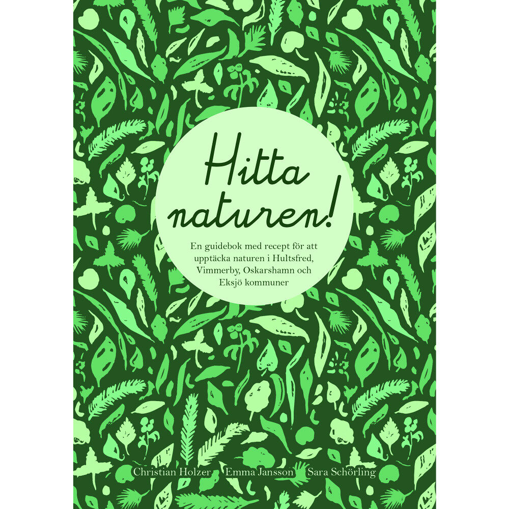 Christian Holzer Hitta naturen : en guidebok med recept för att upptäcka naturen i Hultsfreds, Vimmerby, Oskarshamns och Eksjö kommuner (...