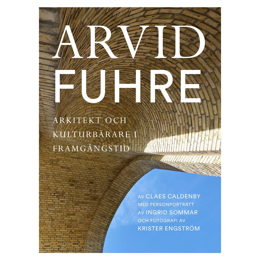 Claes Caldenby Arvid Fuhre : arkitekt och kulturbärare i framgångstid (inbunden)