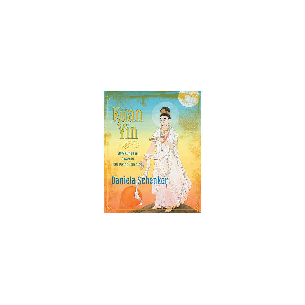 Daniela Schenker Kuan yin - accessing the power of the divine feminine (inbunden, eng)
