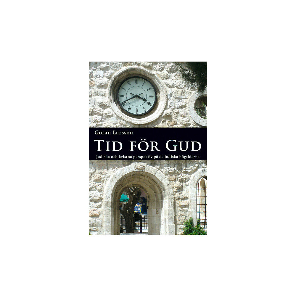 Göran Larsson Tid för Gud : judiska och kristna perspektiv på de judiska högtiderna (häftad)