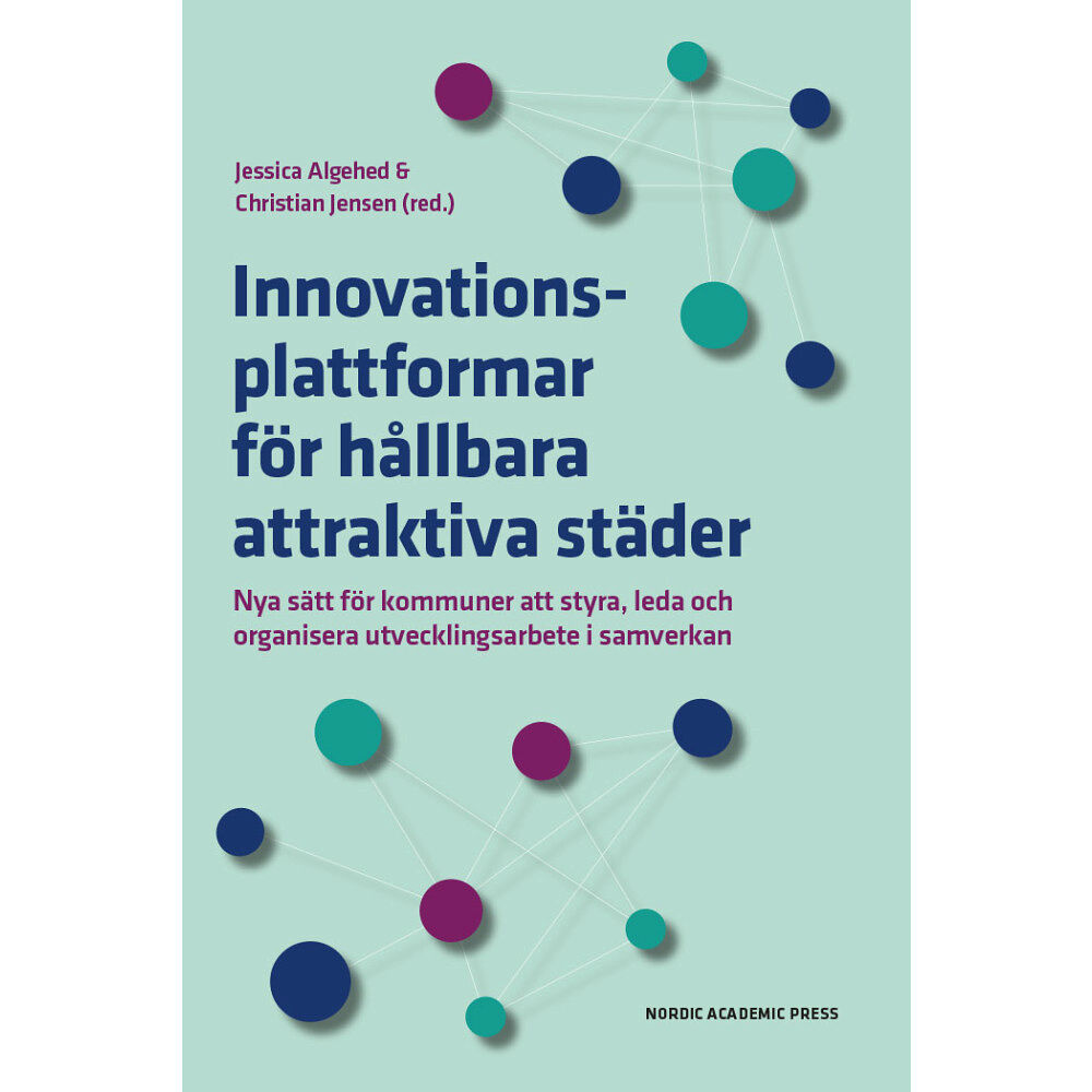 Nordic Academic Press Innovationsplattformar för hållbara attraktiva städer : nya sätt för kommuner att styra, leda och organisera utvecklings...