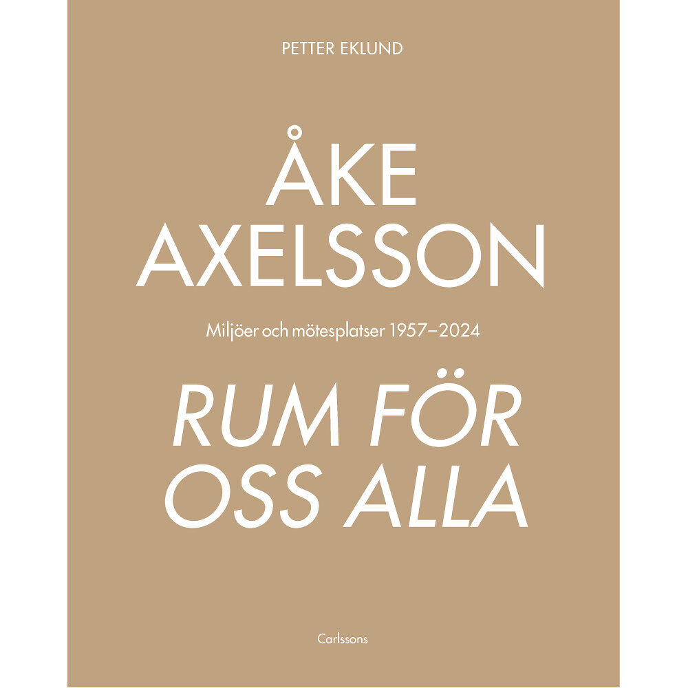 Petter Eklund Åke Axelsson : rum för oss alla. Miljöer och mötesplatser 1957-2023 (inbunden)
