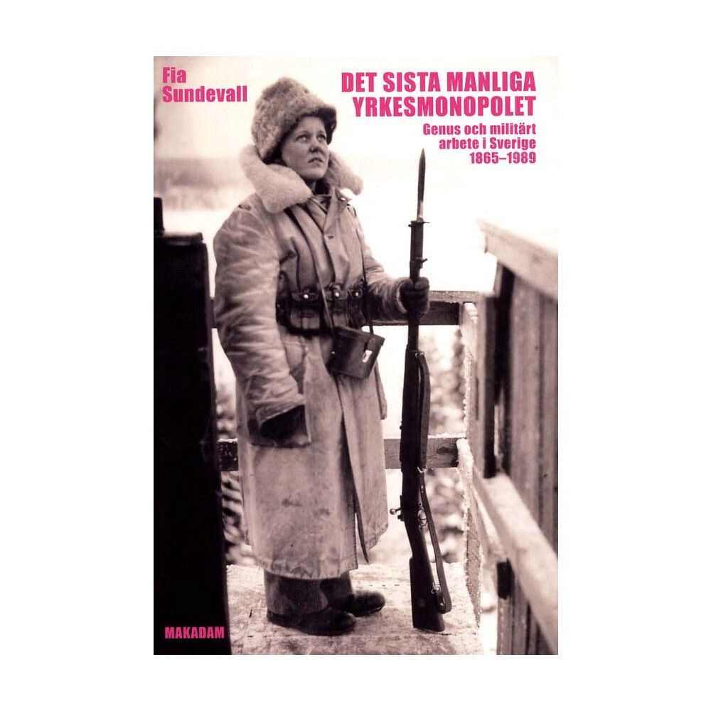 Fia Sundevall Det sista manliga yrkesmonopolet : genus och militärt arbete i Sverige 1865 - 1989 (bok, danskt band)
