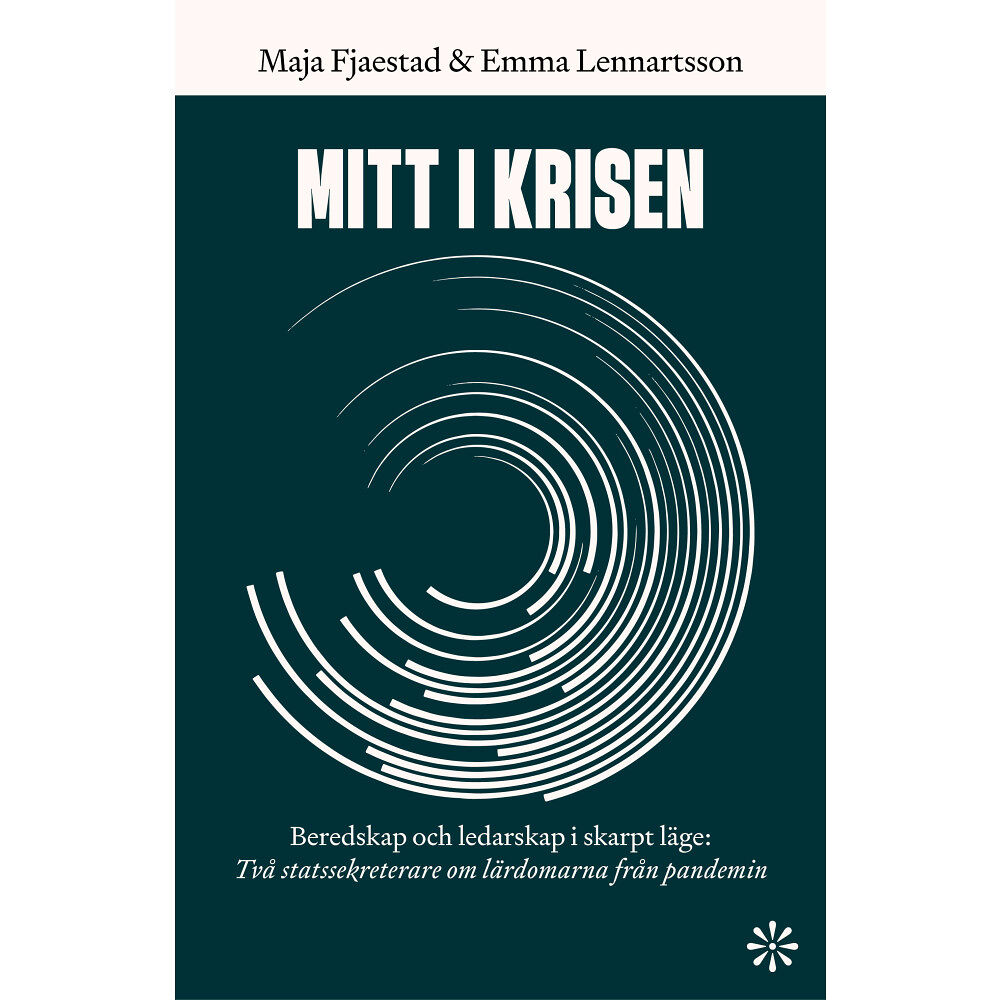 Maja Fjaestad Mitt i krisen : beredskap och ledarskap i skarpt läge - två statssekreterare om lärdomarna från pandemin (inbunden)