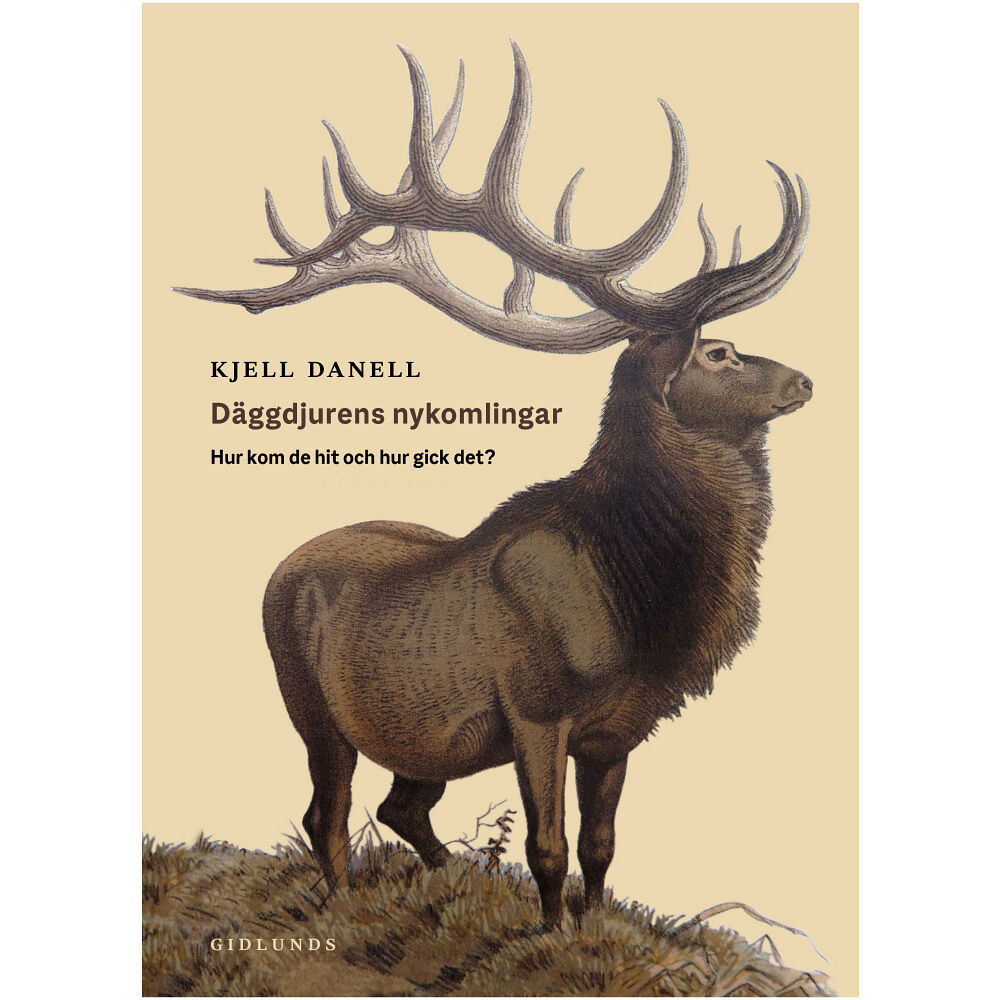 Kjell Danell Däggdjurens nykomlingar : hur kom de hit och hur gick det? (inbunden)