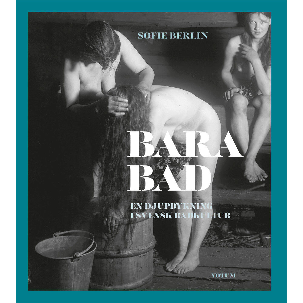 Sofie Berlin Bara bad : en djupdykning i svensk badkultur (inbunden)