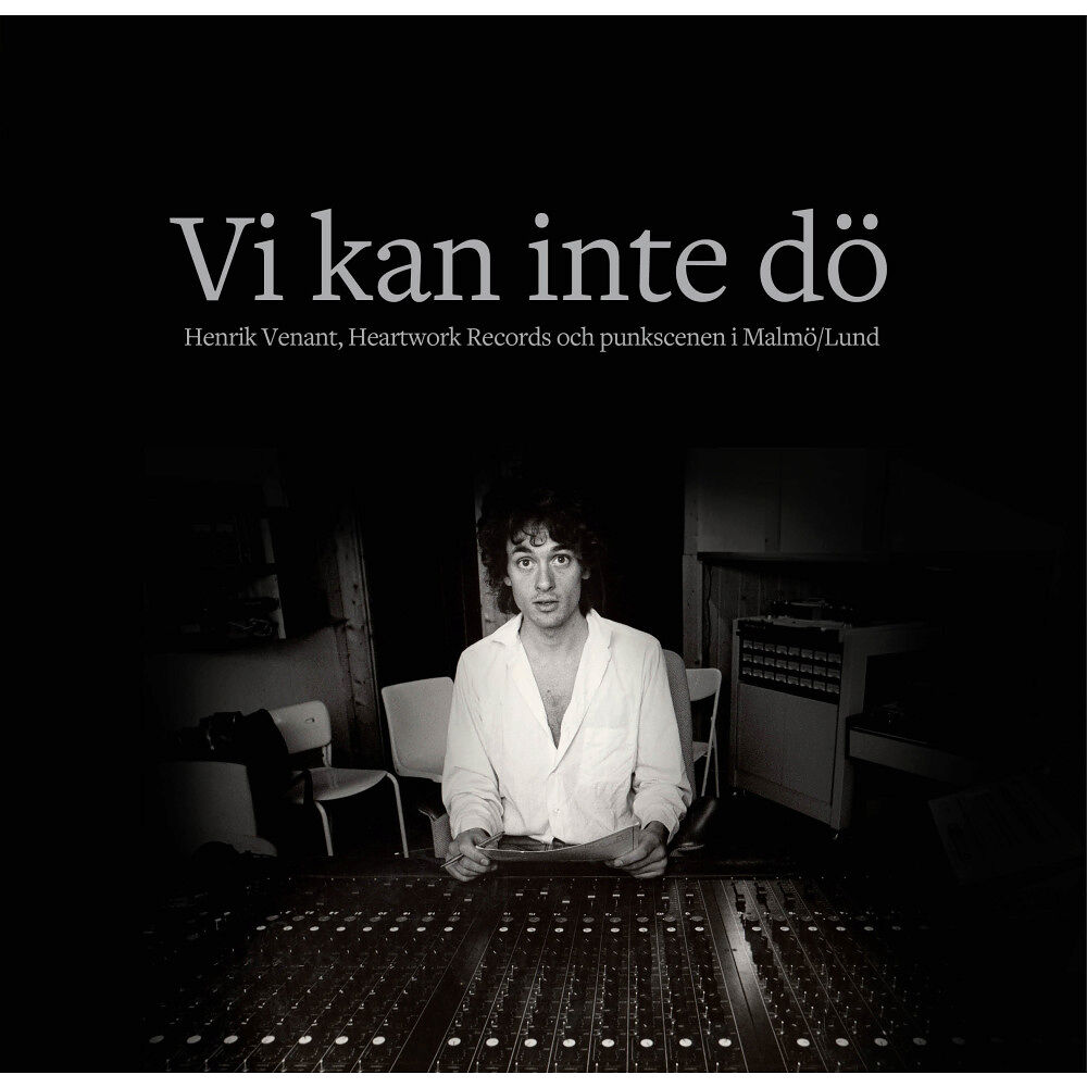 Karl G. Jönsson Vi kan inte dö : Henrik Venant, Heartwork Records och punkscenen i Malmö/Lund (inbunden)