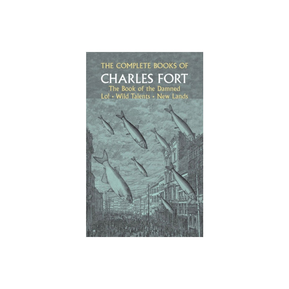 Dover publications inc. The Complete Books of Charles Fort: The Book Of The Damned , Lo! , Wild Talents, New Lands (häftad, eng)