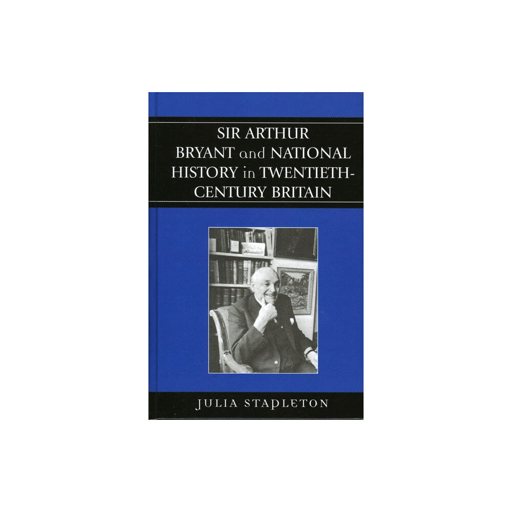Bloomsbury Publishing PLC Sir Arthur Bryant and National History in Twentieth-Century Britain (inbunden, eng)
