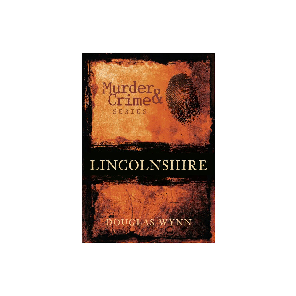 The History Press Ltd Murder and Crime Lincolnshire (häftad, eng)